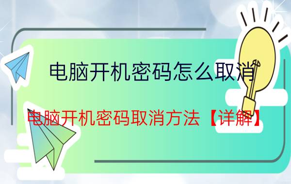 电脑开机密码怎么取消 电脑开机密码取消方法【详解】